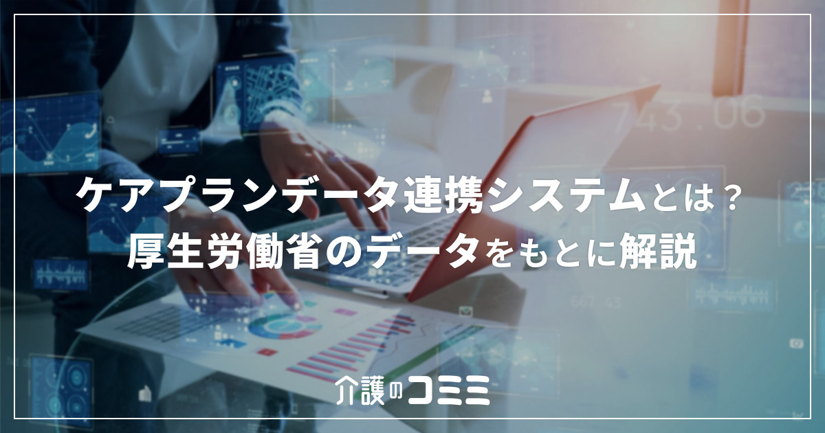 ケアプランデータ連携システムとは？厚生労働省のデータをもとに解説