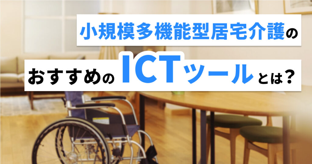 小規模多機能型居宅介護(小多機)におすすめのICTツールとは？