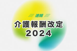 【令和6年度報酬改定】処遇改善加算の一本化に関するポイントまとめ