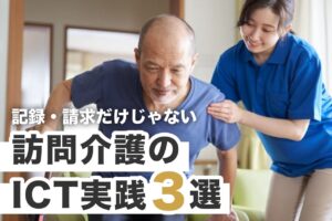 訪問介護のおすすめICTツール3選！記録・請求ソフト以外にも加算取得や研修負担の軽減も実現