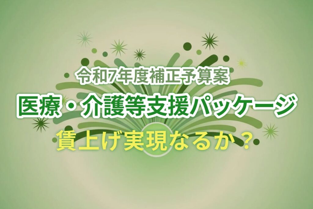 【2025速報】介護職の賃上げが緊急決定！？「医療・介護等支援パッケージ」の全貌と活用法
