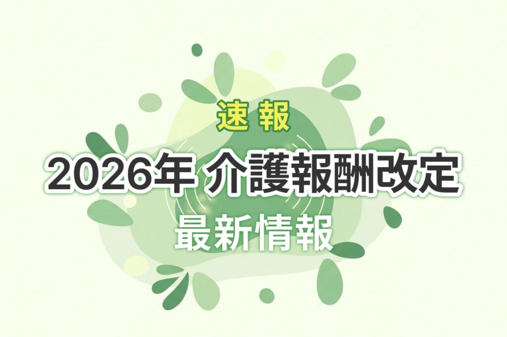 【速報】令和8年（2026年）介護報酬改定まとめ｜論点と事業所への影響をわかりやすく解説
