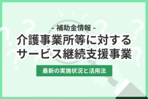 【2026年】介護の物価高対策補助金の受付状況｜サービス継続支援の対象経費・補助率なども